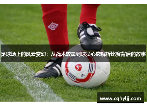 足球场上的风云变幻：从战术较量到球员心态解析比赛背后的故事