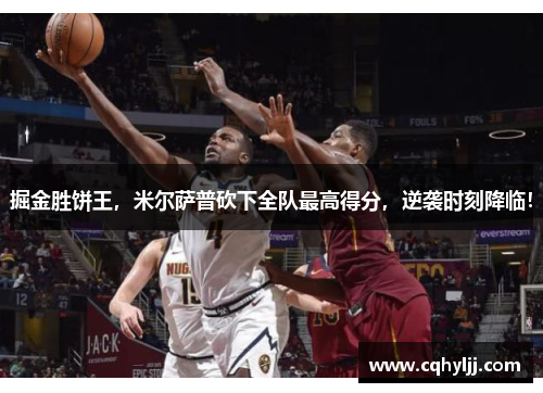 掘金胜饼王，米尔萨普砍下全队最高得分，逆袭时刻降临！