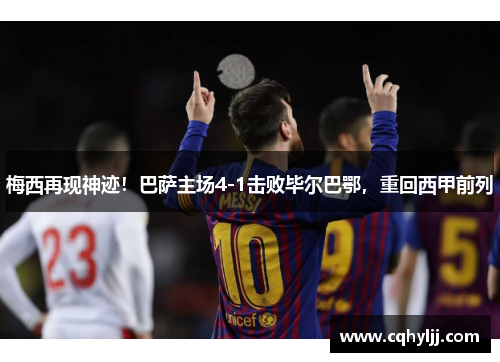 梅西再现神迹！巴萨主场4-1击败毕尔巴鄂，重回西甲前列