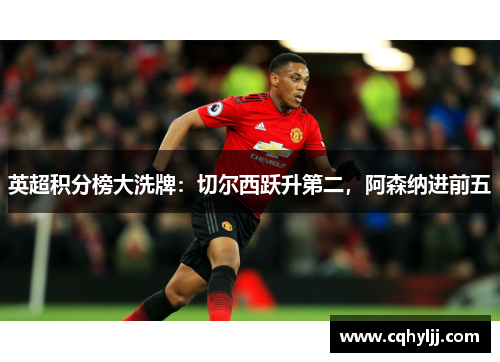 英超积分榜大洗牌：切尔西跃升第二，阿森纳进前五