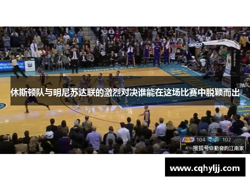 休斯顿队与明尼苏达联的激烈对决谁能在这场比赛中脱颖而出