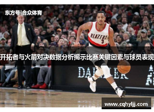 开拓者与火箭对决数据分析揭示比赛关键因素与球员表现